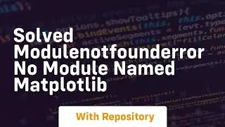 Solved modulenotfounderror no module named matplotlib