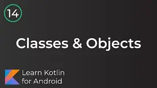 Learn Kotlin for Android: Classes & Objects (Lesson 14)