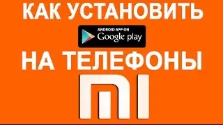 Как установить Google Play и другие сервисы Гугла на телефоны от Xiaomi (Китайские)
