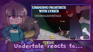 Undertale reacts to ✨Unending Frostbite With Lyrics ~But Animated~✨