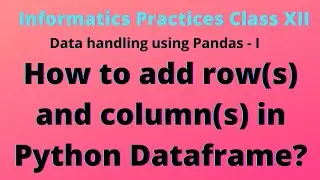 How to add row(s) and column(s) in dataframe?|Python Pandas - I | Data handling using pandas