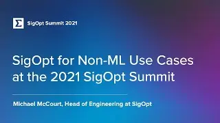 SigOpt for Non-ML Use Cases at the 2021 SigOpt Summit