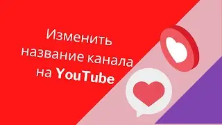 Как изменить название канала Ютюб