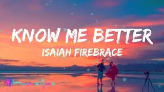 Isaiah Firebrace - Know Me Better (Lyrics)