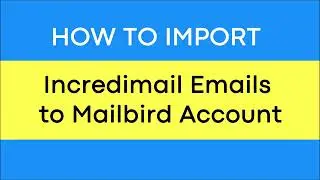 How to Import IncrediMail Emails to Mailbird Account – Quick Method