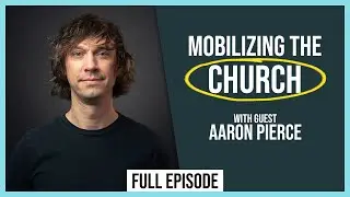 How do We Mobilize the Church to Reach the Unchurched? (ft. Aaron Pierce)