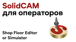 SolidCAM для операторов   Shop Floor Editor or Simulator