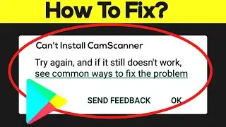 How to Fix Cant Install CamScanner App Error On Google Play Store in Android & Ios Phone