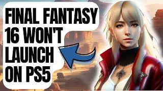 How To Fix Final Fantasy 16 Won't Launch On PS5