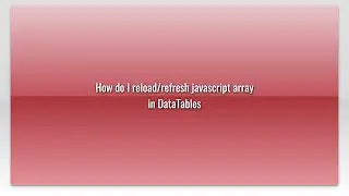 How do I reload/refresh javascript array in DataTables