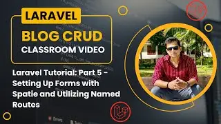 Laravel Tutorial for Beginners:  Part 5 - Setting Up Forms with Spatie and Utilizing Named Routes