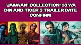 jawaan box office collection 18 days me kitna kamaya ? tiger 3 trailer release date confirm