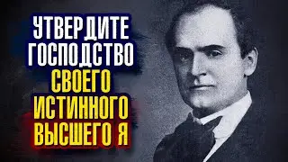 Уильям Уокер Аткинсон. Я утверждаю господство своего истинного высшего Я!