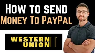 ✅ How To Send Money From Western Union To PayPal (Full Guide)