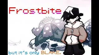Frostbite (but it's only Blake)