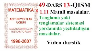 49-DARS 13-QISM 1.11.1Tenglama yoki tenglamalar sistemasi yordamida yechiladigan masalalar.Dostonboy