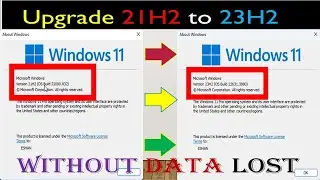 Upgrade to Windows 11 21H2 To 23H2 — Without Data Lost