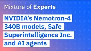 NVIDIA’s Nemotron-4 340B models, Safe Superintelligence Inc. and AI agents