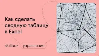 Сводные и умные таблицы Excel. Интенсив по быстрой работе в Exce