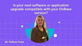 Is your next software upgrade compatible with your OnBase Version?