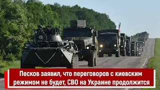 Песков заявил, что переговоров с киевским режимом не будет, СВО на Украине продолжится