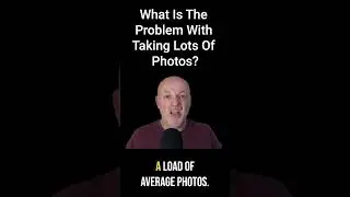 What Is The Problem With Taking Lots Of Photos?