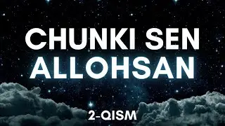 2-қисм | Чунки Сен АЛЛОҲСАН