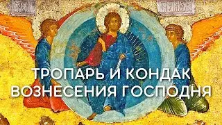 Тропарь и кондак праздника Вознесения Господня