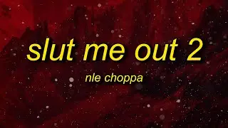 NLE Choppa - SLUT ME OUT 2 (Lyrics) | if i was a bad b id wanna f me too