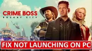 Fix Crime Boss: Rockay City Not Launching on PC | Fix Crime Boss Rockay City Won't Launch on PC
