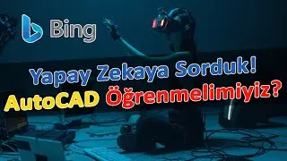 AutoCAD Hakkında Merak Edilen Soruları Chat GPT 'li Bing Yapay Zekaya Sordum