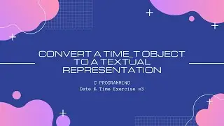 C DateTime 3: Convert a time_t object to a textual representation [C Programming]