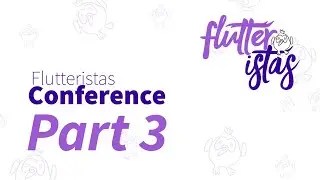 Part 3/4 :: Flutteristas Conference :: 17th April 2021