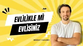 Evlilikle mi evlisiniz? | SERHAT YABANCI