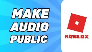 How to Make Audio Public Roblox (Full Tutorial)