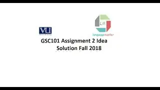 GSC101 Assignment 2 Idea Solution Fall 2018