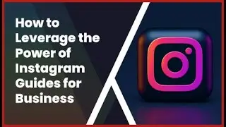 How to Leverage the Power of Instagram Guides for Business