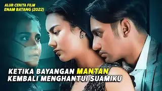 KETIKA SANG MANTAN KEMBALI !! ALUR CERITA FILM ENAM BATANG