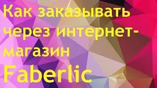 Как заказывать в интернет-магазине Faberlic
