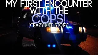 My First Experience With The Cops! (Crazy Life Story!)