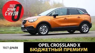 Тест драйв с нуля Opel Crossland X Бюджетный премиум