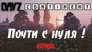 DayZ Standalone : Dayz Сontinent  - Почти с нуля (Стрим)