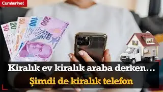 Kiralık ev, kiralık araba derken... Şimdi de telefonlar kiralanıyor