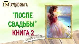 ЛЮБОВНЫЙ РОМАН | ПОСЛЕ СВАДЬБЫ КНИГА 2 |   АУДИОКНИГА