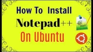 How to Install Notepad++ On Ubuntu 16.04 / 17.10 / 18.04 | 2019