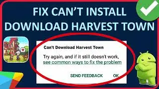How To Fix Can't Install/Download Harvest Town App On Android From Play Store