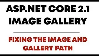 Creating Image Gallery With Asp.Net Core 2.1 Web API - Fixing Image and Gallery Path
