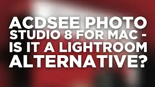 ACDSee Photo Studio 8 for Mac - Is it a Viable Budget Alternative to Adobe Lightroom?