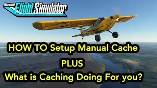 Microsoft Flight Simulator - How to set up manual caching AND what caching does for you!