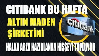 citibank,  altın madeni şirketini halka arza hazırlayan hisseyi, bu hafta toplamaya başladı.